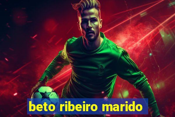 beto ribeiro marido